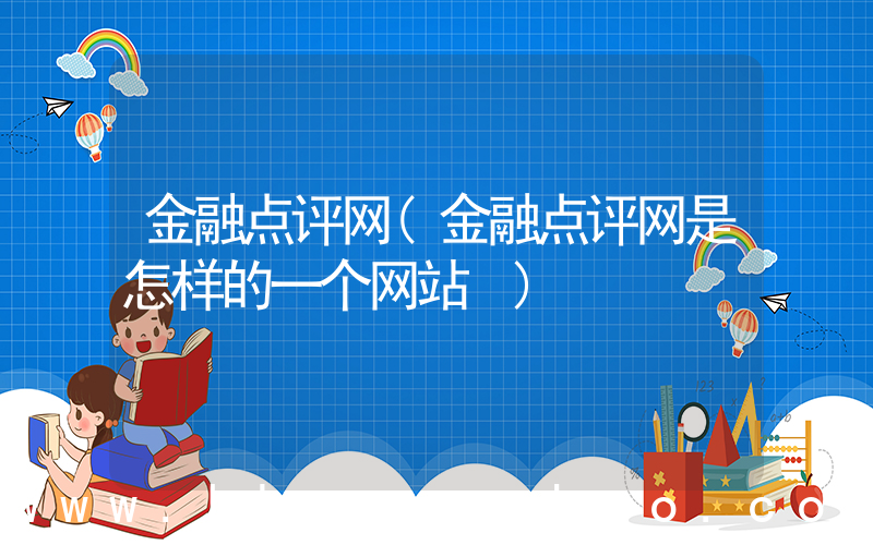 金融点评网(金融点评网是怎样的一个网站 )